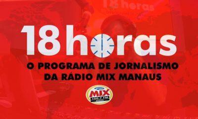 programa-18horasnews-radio-mix-manaus-21-02-2024